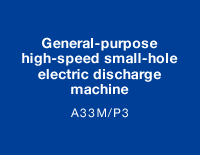 General-purpose high-speed small-hole electric discharge machine A33M/P3