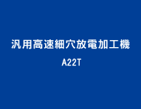 汎用高速細穴放電加工機：A22T