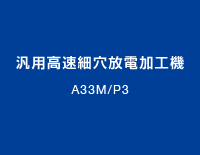 汎用高速細穴放電加工機：A33M/P3