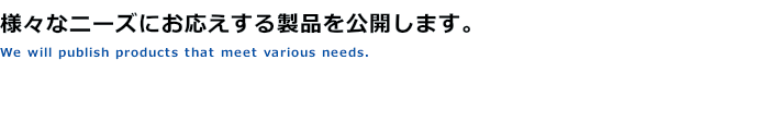 様々なニーズにお応えする製品を公開します。